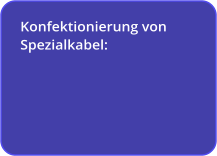 Konfektionierung von Spezialkabel: